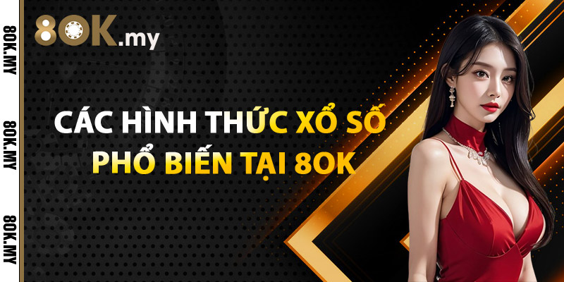 Các Hình Thức Xổ Số Phổ Biến Tại 8OK