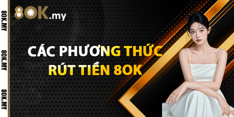 Các Phương Thức Rút Tiền 8OK