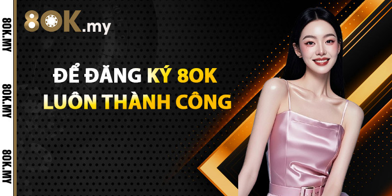 Để đăng ký 8OK luôn thành công