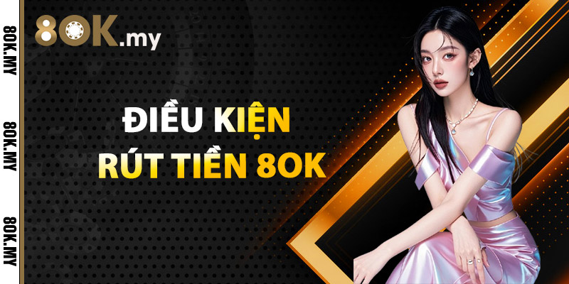 Điều Kiện Rút Tiền 8OK