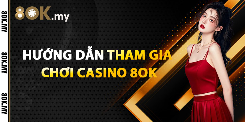 Hướng Dẫn Tham Gia Chơi Casino 8OK