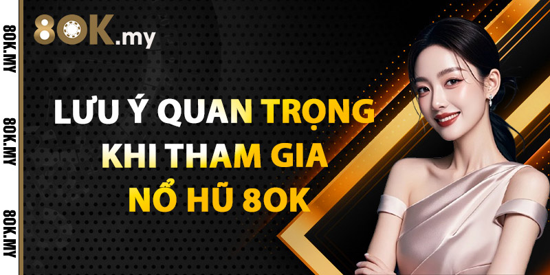 Lưu Ý Quan Trọng Khi Tham Gia Nổ Hũ 8OK