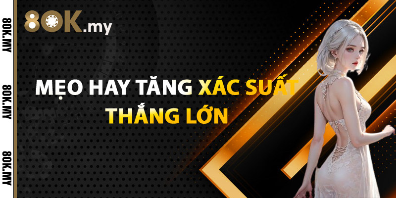 Mẹo Hay Tăng Xác Suất Thắng Lớn