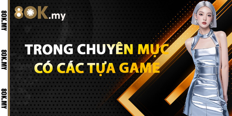Trong Chuyên Mục Có Các Tựa Game