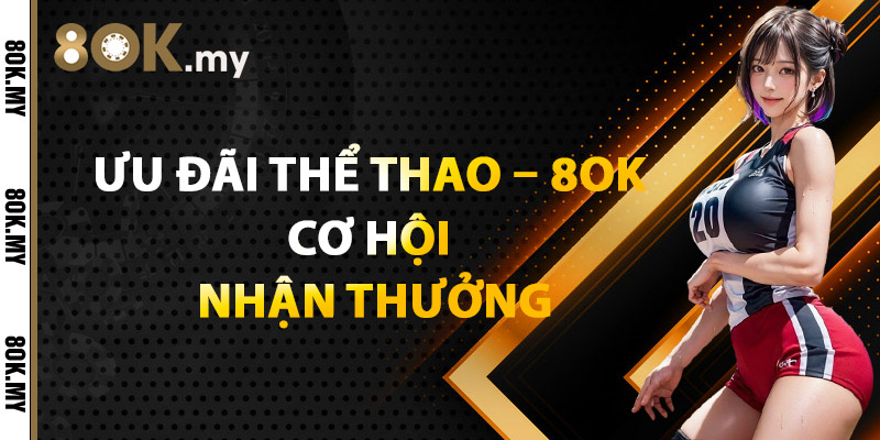 Ưu Đãi Thể Thao – 8OK Cơ Hội Nhận Thưởng