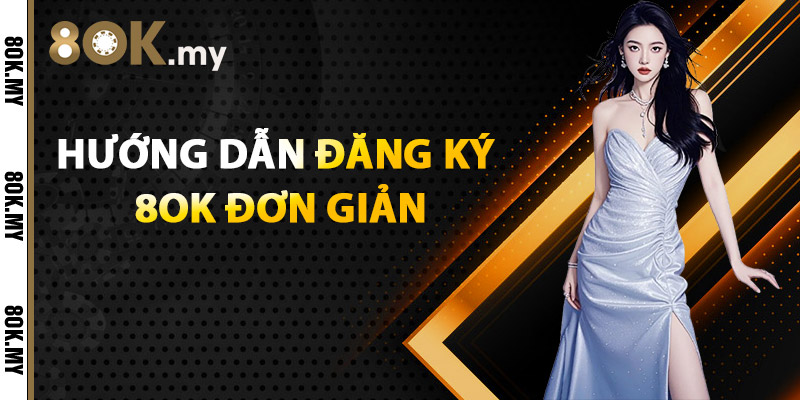 Hướng dẫn đăng ký 8OK đơn giản và chính xác